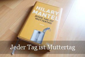 Jeder Tag ist Muttertag von Hilary Mantel