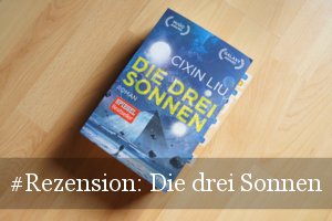 Rezension: Die drei Sonnen von Cixin Liu (Trisolaris-Trilogie)