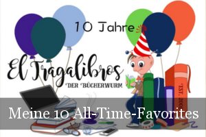 10 Jahre El Tragalibros - Bloggeburtstag - All-Time-Favorites