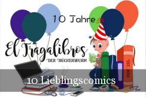 10 Jahre El Tragalibros - Bloggeburtstag - Comics