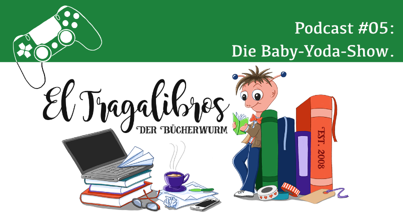 Podcast El Tragalibros - der (zockende) Bücherwurm Folge 5: Die Baby-Yoda-Show